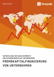 Fremdkapitalfinanzierung von Unternehmen. Entwicklung der Anleihemärkte und Auswirkungen auf Unternehmen