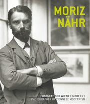 Moriz Nähr. Fotograf der Wiener Moderne / Photographer of Viennese Modernism