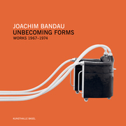 Joachim Bandau. Unbecoming Forms. Works 1967-1974