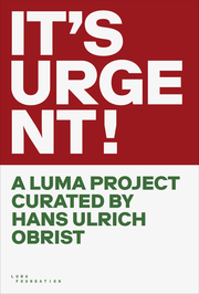 IT'S URGENT! A LUMA PROJECT CURATED BY HANS ULRICH OBRIST
