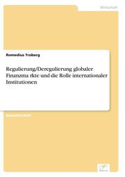 Regulierung/Deregulierung globaler Finanzmarkte und die Rolle internationaler Institutionen