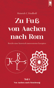 Zu Fuss von Aachen nach Rom: Bericht eines historisch interessierten Europäers