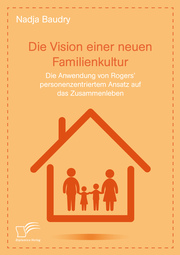 Die Vision einer neuen Familienkultur: Die Anwendung von Rogers' personenzentriertem Ansatz auf das Zusammenleben