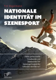 Nationale Identität im Szenesport. Ziehen professionelle Snowboarder und Skateboarder ihre Szenezugehörigkeit der nationalen Identität vor? - Cover