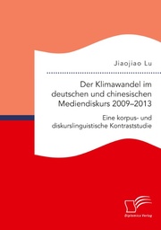 Der Klimawandel im deutschen und chinesischen Mediendiskurs 2009-2013. Eine korpus- und diskurslinguistische Kontraststudie