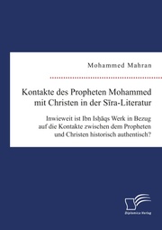 Kontakte des Propheten Mohammed mit Christen in der Sira-Literatur. Inwieweit ist Ibn Ishaqs Werk in Bezug auf die Kontakte zwischen dem Propheten und Christen historisch authentisch?