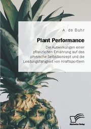 Plant Performance. Die Auswirkungen einer pflanzlichen Ernährung auf das physische Selbstkonzept und die Leistungsfähigkeit von Kraftsportlern
