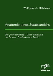 Anatomie eines Staatsstreichs. Der 'Preußenschlag', Carl Schmitt und der Prozess 'Preußen contra Reich'