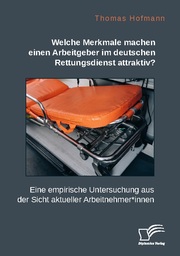 Welche Merkmale machen einen Arbeitgeber im deutschen Rettungsdienst attraktiv? Eine empirische Untersuchung aus der Sicht aktueller Arbeitnehmer