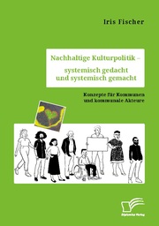Nachhaltige Kulturpolitik - systemisch gedacht und systemisch gemacht. Konzepte für Kommunen und kommunale Akteure