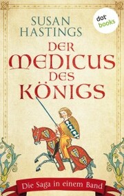 Der Medicus des Königs - Die Saga in einem Band: »Der schwarze Magier« und »Das Vermächtnis der Druidin« , Ein fesselndes Mittelalter-Epos für die Fans von Tanja Kinkel und Rebecca Gablé
