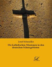 Die katholischen Missionen in den deutschen Schutzgebieten
