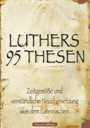 Martin Luthers 95 Thesen - Zeitgemäße und verständliche Neuübersetzung aus dem Lateinischen