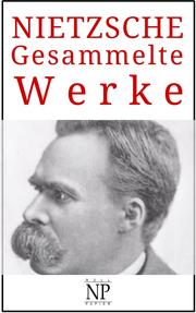 Friedrich Wilhelm Nietzsche - Gesammelte Werke
