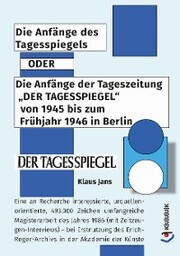 Die Anfänge des Tagesspiegels ODER Die Anfänge der Tageszeitung 'DER TAGESSPIEGEL' von 1945 bis zum Frühjahr 1946 in Berlin