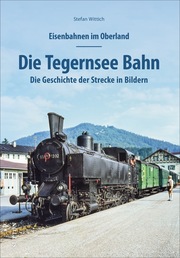 Eisenbahnen im Oberland: Die Tegernsee Bahn