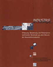 Erfassung, Bewahrung und Präsentation technischer Denkmale aus dem Bereich der Braunkohlenindustrie