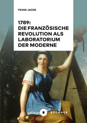 1789: Die Französische Revolution als Laboratorium der Moderne