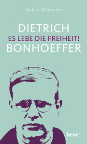 Dietrich Bonhoeffer - Es lebe die Freiheit!