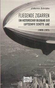 'Fliegende Zigarren' - Ein historischer Bildband der Luftschiffe Schütte-Lanz von 1909-1925 - Cover