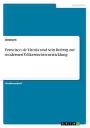 Francisco de Vitoria und sein Beitrag zur modernen Völkerrechtsentwicklung