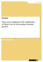 Time series assignment. The significance of Okun's law in forecasting economic growth