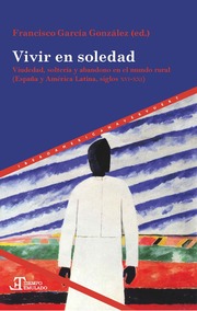 Vivir en soledad : viudedad, soltería y abandono en el mundo rural (España y América Latina, siglos XVI-XXI)