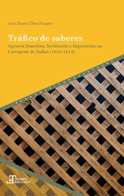 Tráfico de saberes : agencia femenina, hechicería e Inquisición en Cartagena de Indias (1610-1614)