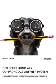 Der Schulhund als Co-Pädagoge auf vier Pfoten. Voraussetzungen in Deutschland und Österreich