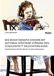 Wie Musiktherapie Kindern mit Autismus-Spektrum-Störung den Schuleintritt erleichtern kann. Empfehlungen für den Einsatz an der Grundschule - Cover