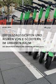 Erfolgsaussichten und Risiken von E-Scootern im urbanen Raum. Die Großstädte Berlin und Hamburg im Vergleich