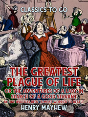 'The Greatest Plague Of Life, Or The Adventures Of A Lady In Search of A Good Servant By one who has been ''Almost Worried to Death'''