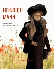Heinrich Mann: Empfang bei der Welt. Vollständige Neuausgabe