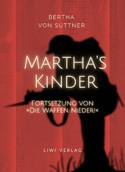 Bertha von Suttner: Martha's Kinder. Fortsetzung von: 'Die Waffen nieder!' Vollständige Neuausgabe