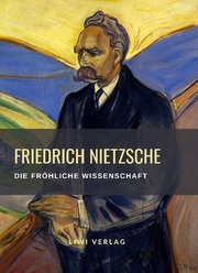 Friedrich Nietzsche: Die fröhliche Wissenschaft. Vollständige Neuausgabe