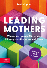 Leading Mothers: Warum sich gerade Mütter eine Führungsposition zutrauen können