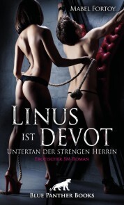 Linus ist devot - Untertan der strengen Herrin , Erotischer SM-Roman