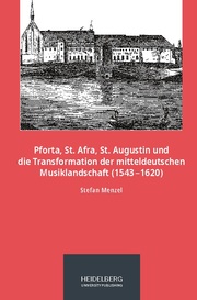Pforta, St. Afra, St. Augustin und die Transformation der mitteldeutschen Musiklandschaft (1543-1620)