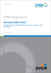 Merkblatt DWA-M 860-1 Building Information Modeling (BIM) in der Wasserwirtschaft - Teil 1: Grundlagen