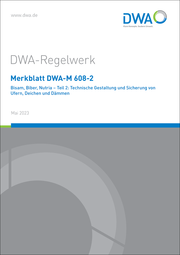 Merkblatt DWA-M 608-2 Bisam, Biber, Nutria - Teil 2: Technische Gestaltung und Sicherung von Ufern, Deichen und Dämmen