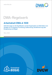 Arbeitsblatt DWA-A 1030 Anforderungen an die Qualifikation und die Organisation von Betreibern von Anlagen zur Erzeugung, Fortleitung, Aufbereitung, Konditionierung oder Einspeisung von Biogas