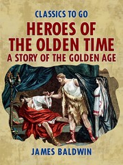 Heroes Of The Olden Time: A Story Of The Golden Age