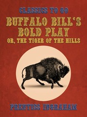 Buffalo Bill's Bold Play, Or, The Tiger of the Hills
