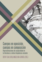 Cuerpos en oposición, cuerpos en composición : representaciones de corporalidad en la literatura y cultura hispánicas actuales