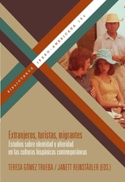 Extranjeros, turistas, migrantes : estudios sobre identidad y alteridad en las culturas hispánicas contemporáneas