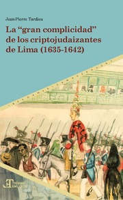 La 'gran complicidad' de los criptojudaizantes de Lima (1635-1642)