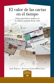 El valor de las cartas en el tiempo : sobre epistolarios inéditos en la cultura española desde 1936