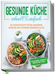 Gesunde Küche - schnell & einfach: Die leckersten Rezepte für eine gesunde und zeitsparende Ernährung im Alltag - Cover