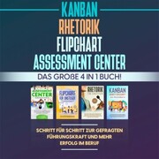Assessment Center , Flipchart , Rhetorik , KANBAN: Das große 4 in 1 Buch! Schritt für Schritt zur gefragten Führungskraft und mehr Erfolg im Beruf