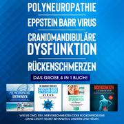 Polyneuropathie , Eppstein Barr Virus , Craniomandibuläre Dysfunktion , Rückenschmerzen: Das große 4 in 1 Buch! Wie Sie CMD, EBV, Nervenschmerzen oder Rückenprobleme ganz leicht selbst behandeln, lindern und heilen